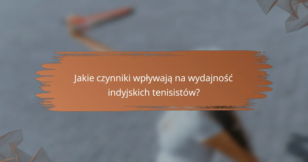Jakie czynniki wpływają na wydajność indyjskich tenisistów?