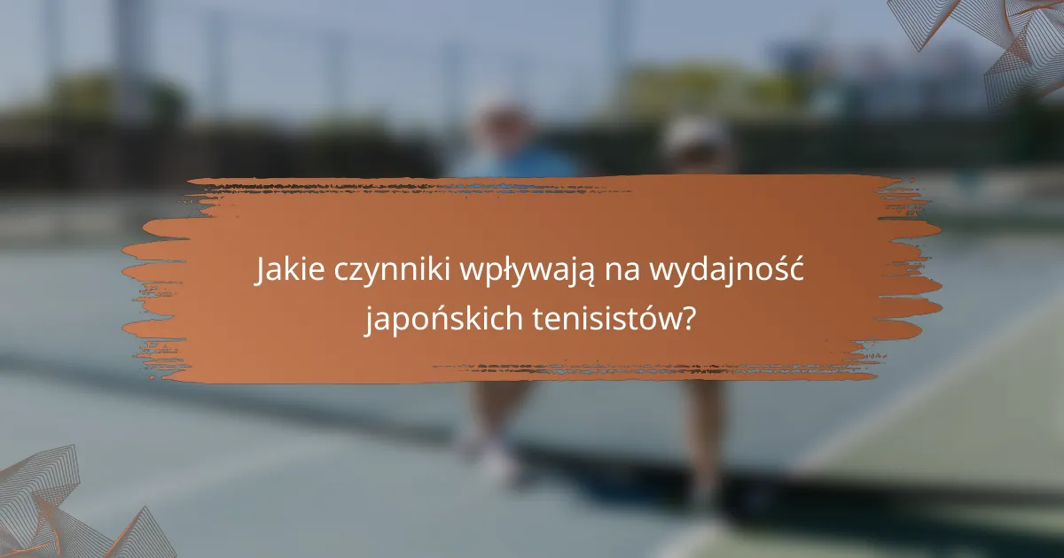 Jakie czynniki wpływają na wydajność japońskich tenisistów?