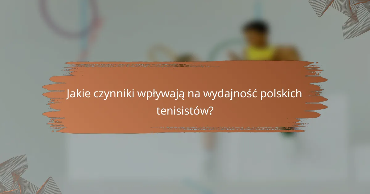 Jakie czynniki wpływają na wydajność polskich tenisistów?
