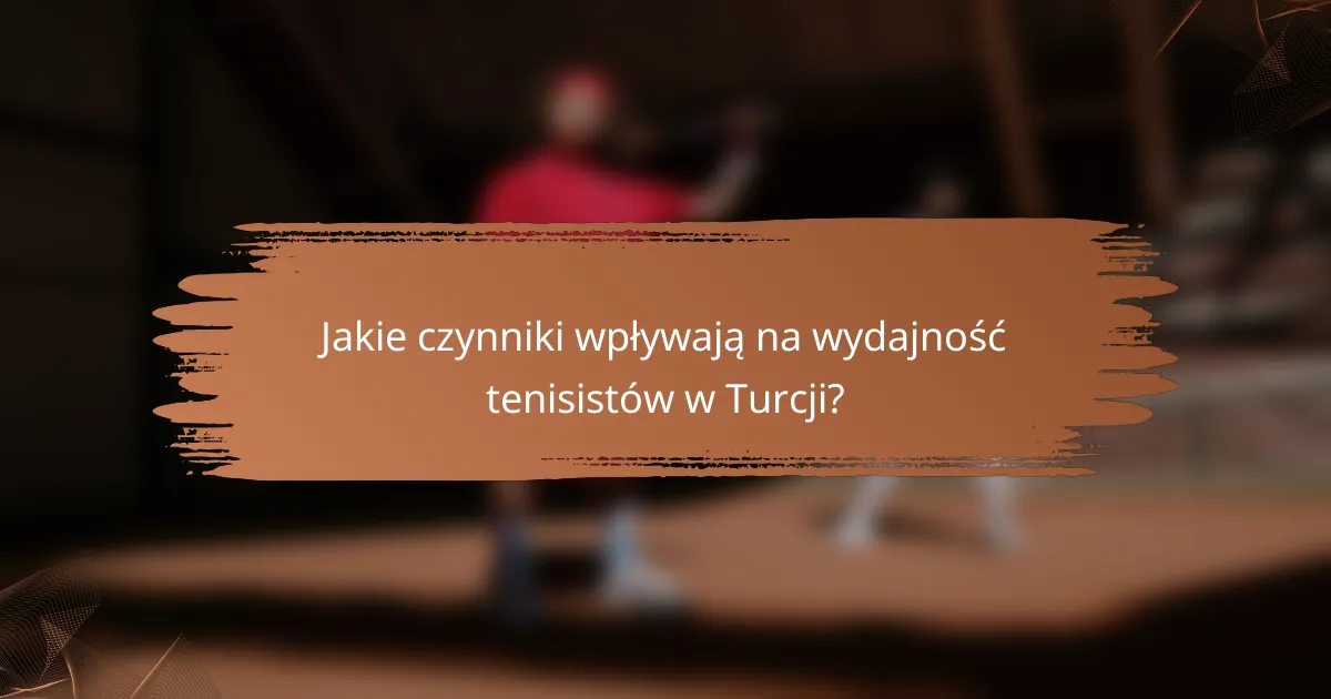 Jakie czynniki wpływają na wydajność tenisistów w Turcji?