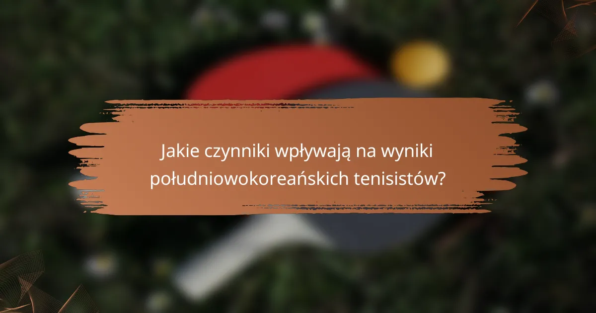 Jakie czynniki wpływają na wyniki południowokoreańskich tenisistów?