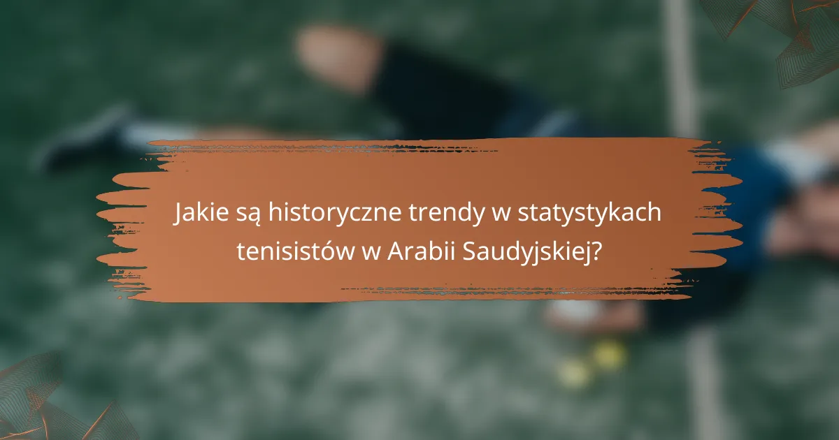 Jakie są historyczne trendy w statystykach tenisistów w Arabii Saudyjskiej?