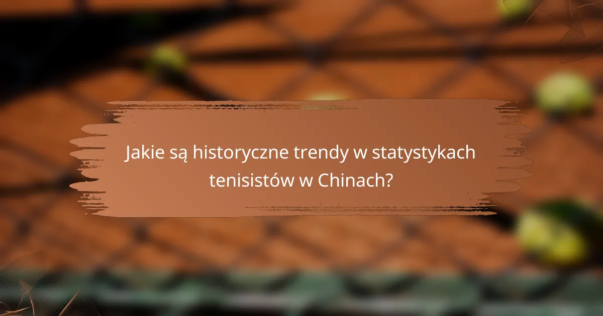 Jakie są historyczne trendy w statystykach tenisistów w Chinach?