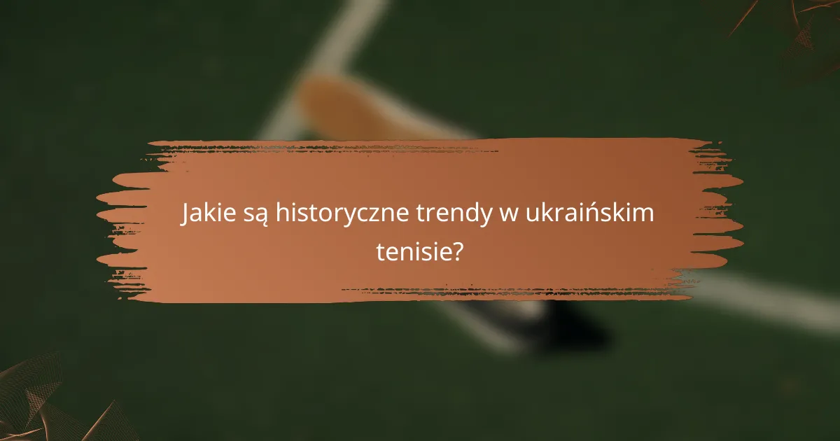 Jakie są historyczne trendy w ukraińskim tenisie?