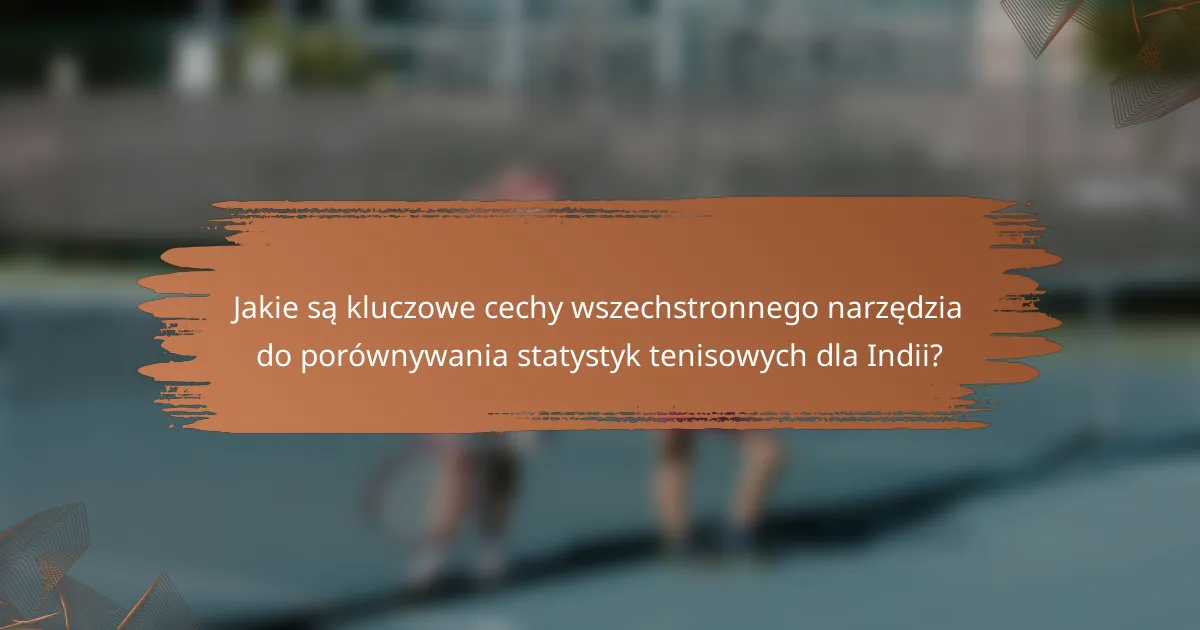 Jakie są kluczowe cechy wszechstronnego narzędzia do porównywania statystyk tenisowych dla Indii?