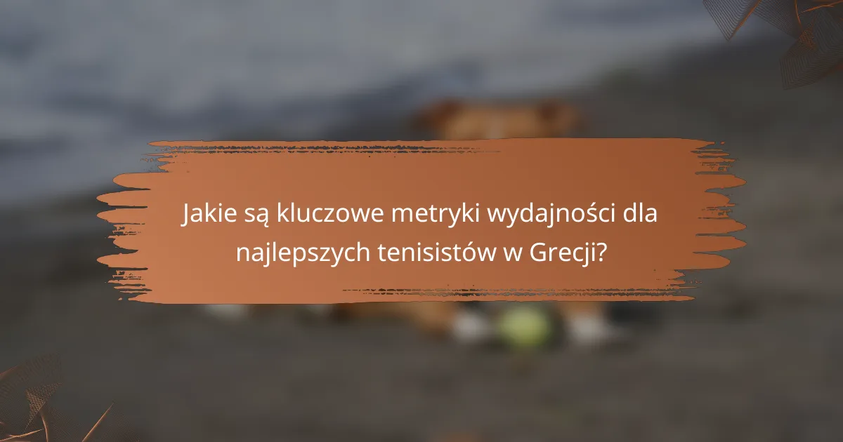 Jakie są kluczowe metryki wydajności dla najlepszych tenisistów w Grecji?