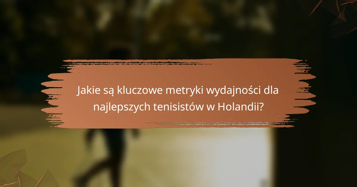Jakie są kluczowe metryki wydajności dla najlepszych tenisistów w Holandii?