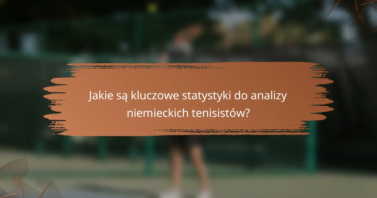 Jakie są kluczowe statystyki do analizy niemieckich tenisistów?