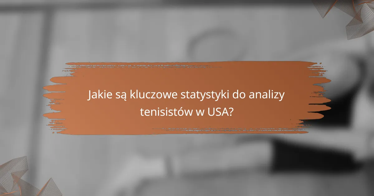 Jakie są kluczowe statystyki do analizy tenisistów w USA?