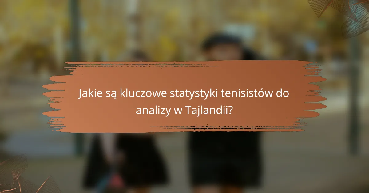 Jakie są kluczowe statystyki tenisistów do analizy w Tajlandii?