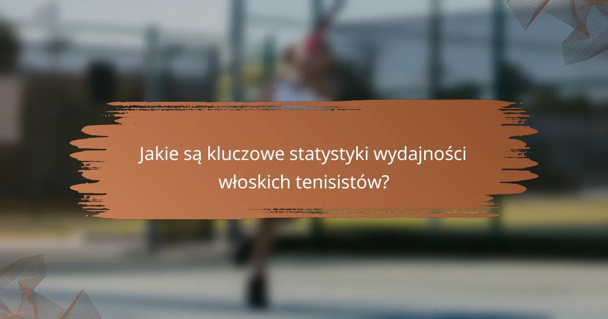 Jakie są kluczowe statystyki wydajności włoskich tenisistów?