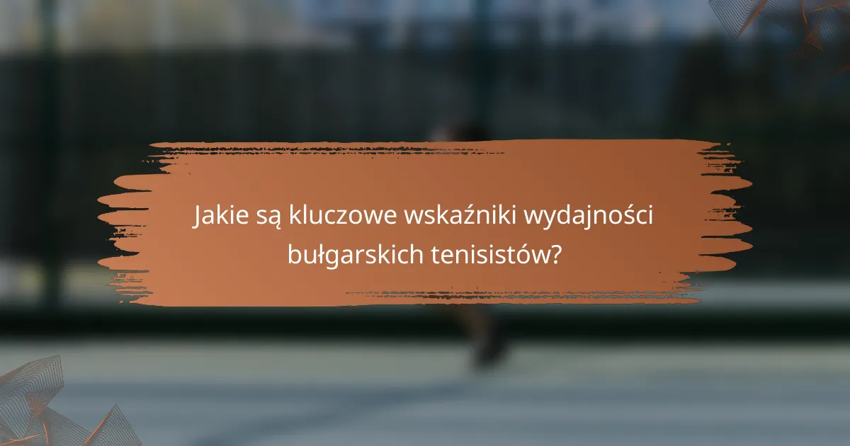 Jakie są kluczowe wskaźniki wydajności bułgarskich tenisistów?