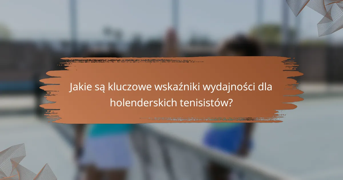 Jakie są kluczowe wskaźniki wydajności dla holenderskich tenisistów?