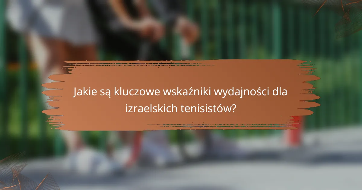 Jakie są kluczowe wskaźniki wydajności dla izraelskich tenisistów?