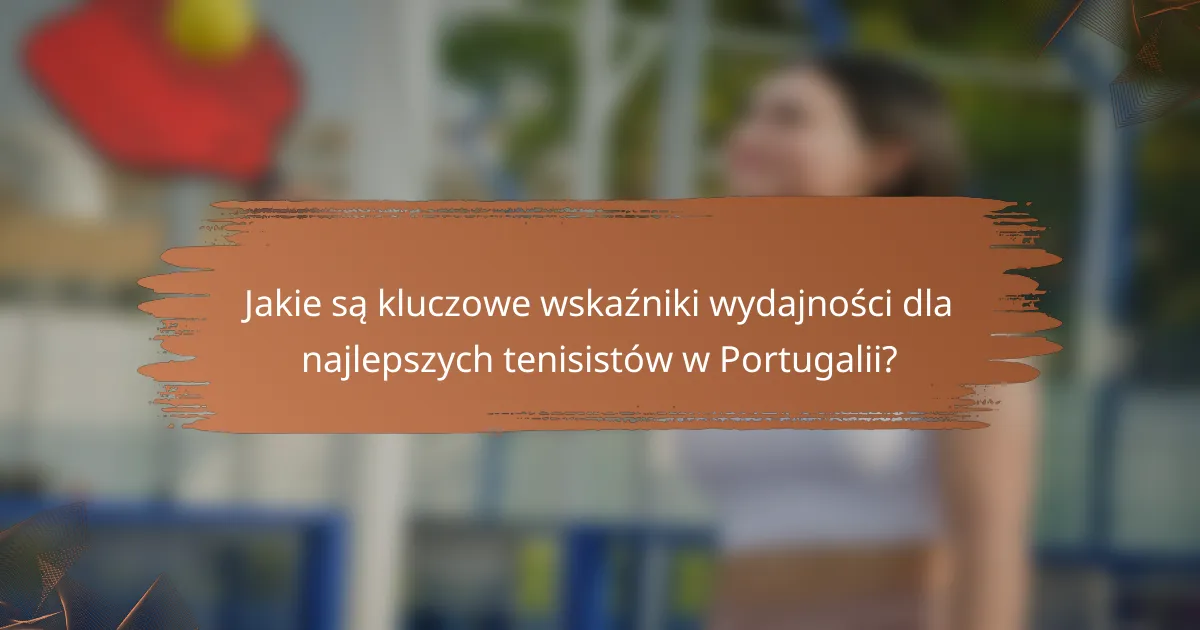 Jakie są kluczowe wskaźniki wydajności dla najlepszych tenisistów w Portugalii?