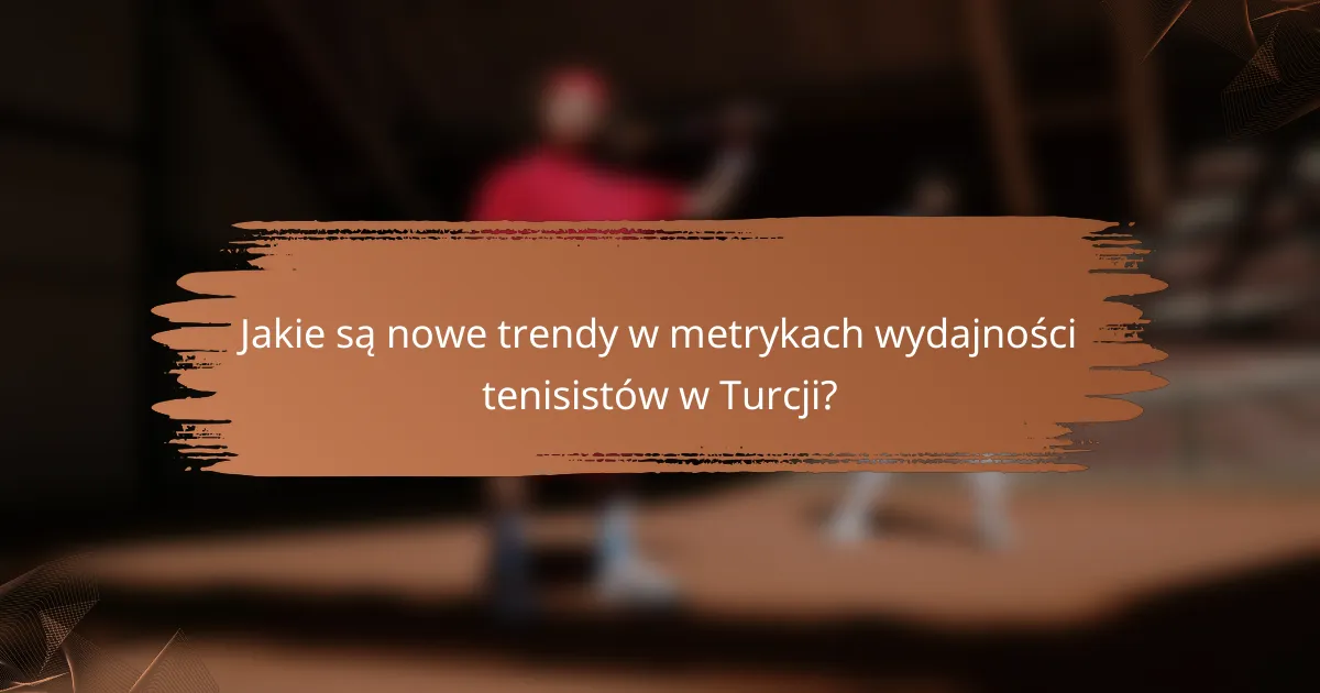 Jakie są nowe trendy w metrykach wydajności tenisistów w Turcji?