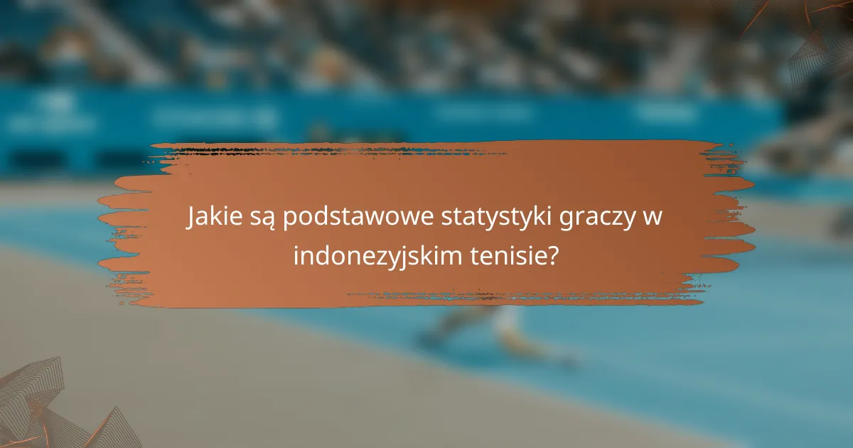 Jakie są podstawowe statystyki graczy w indonezyjskim tenisie?
