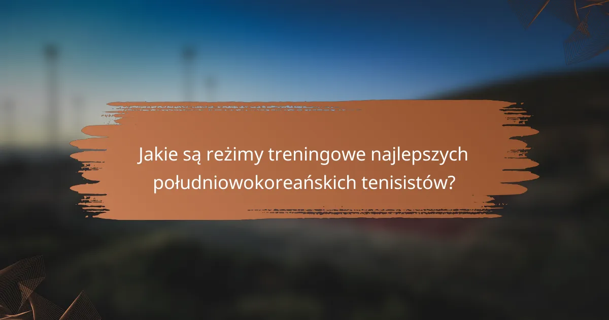 Jakie są reżimy treningowe najlepszych południowokoreańskich tenisistów?