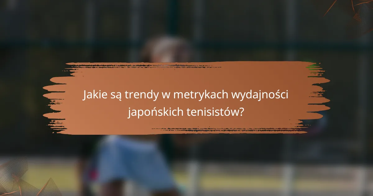 Jakie są trendy w metrykach wydajności japońskich tenisistów?
