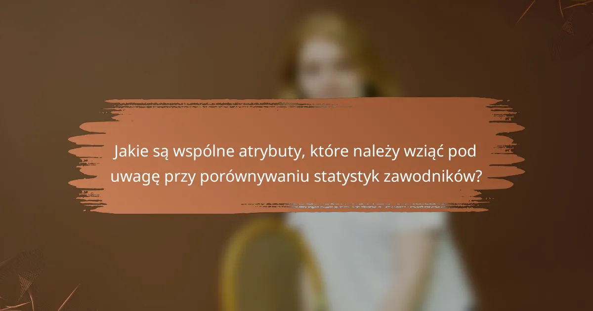 Jakie są wspólne atrybuty, które należy wziąć pod uwagę przy porównywaniu statystyk zawodników?