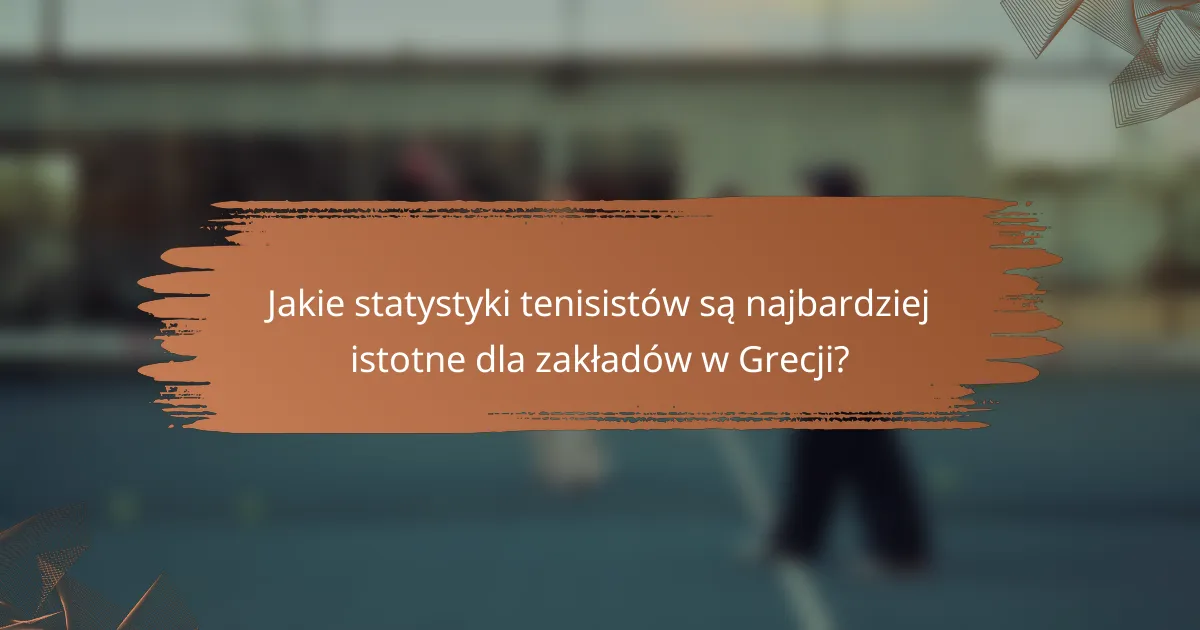 Jakie statystyki tenisistów są najbardziej istotne dla zakładów w Grecji?