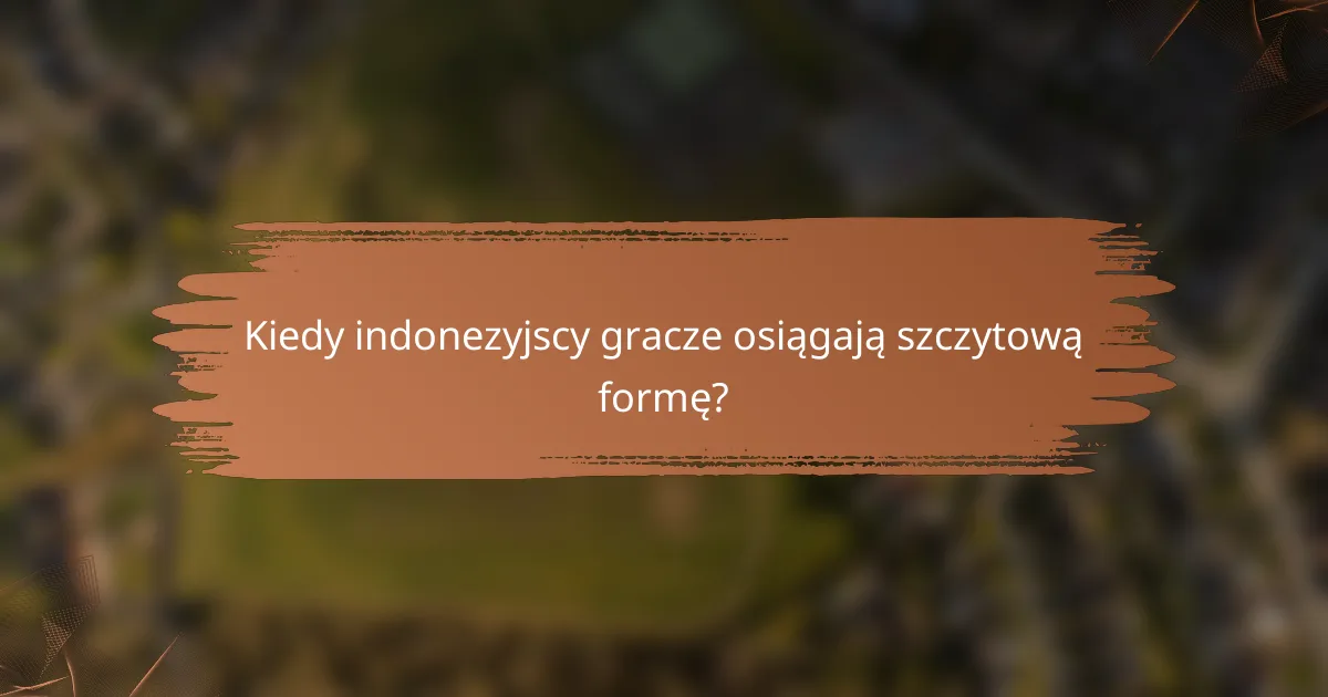 Kiedy indonezyjscy gracze osiągają szczytową formę?