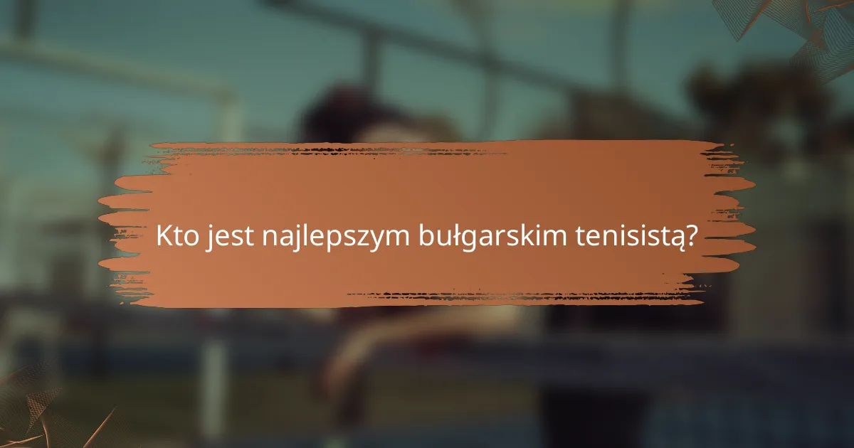 Kto jest najlepszym bułgarskim tenisistą?