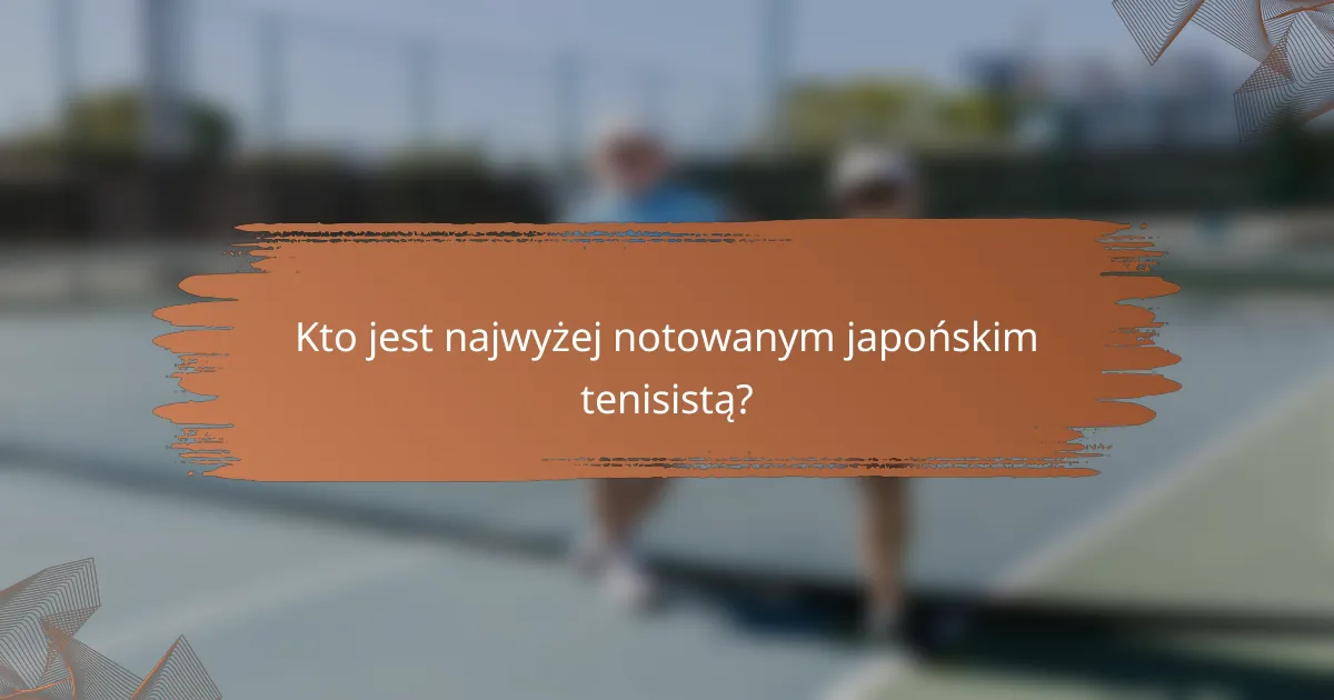 Kto jest najwyżej notowanym japońskim tenisistą?