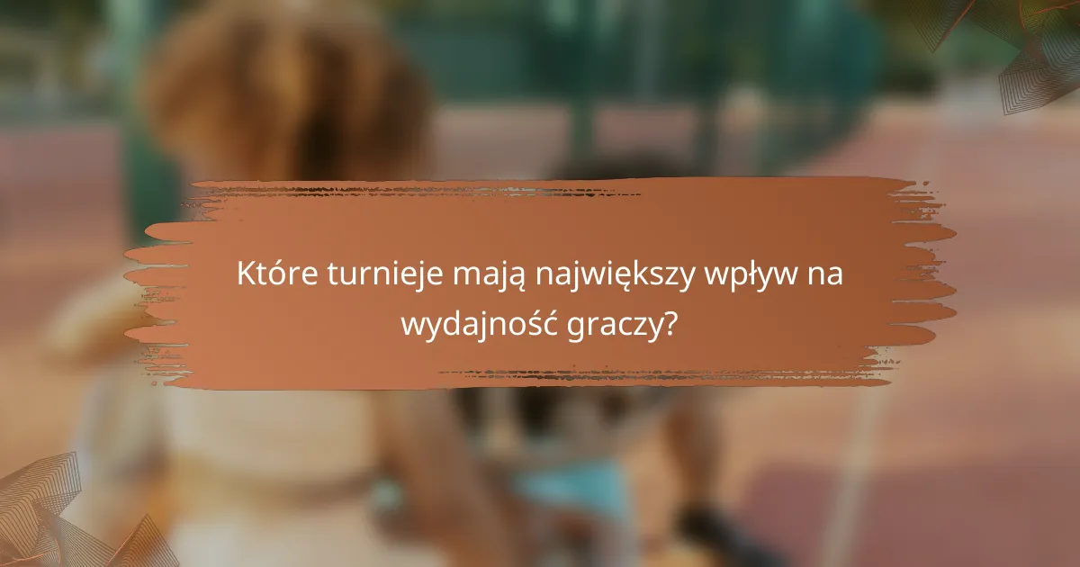 Które turnieje mają największy wpływ na wydajność graczy?