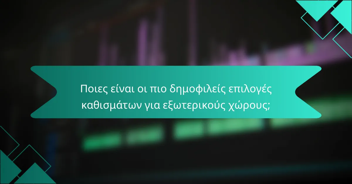 Ποιες είναι οι πιο δημοφιλείς επιλογές καθισμάτων για εξωτερικούς χώρους;