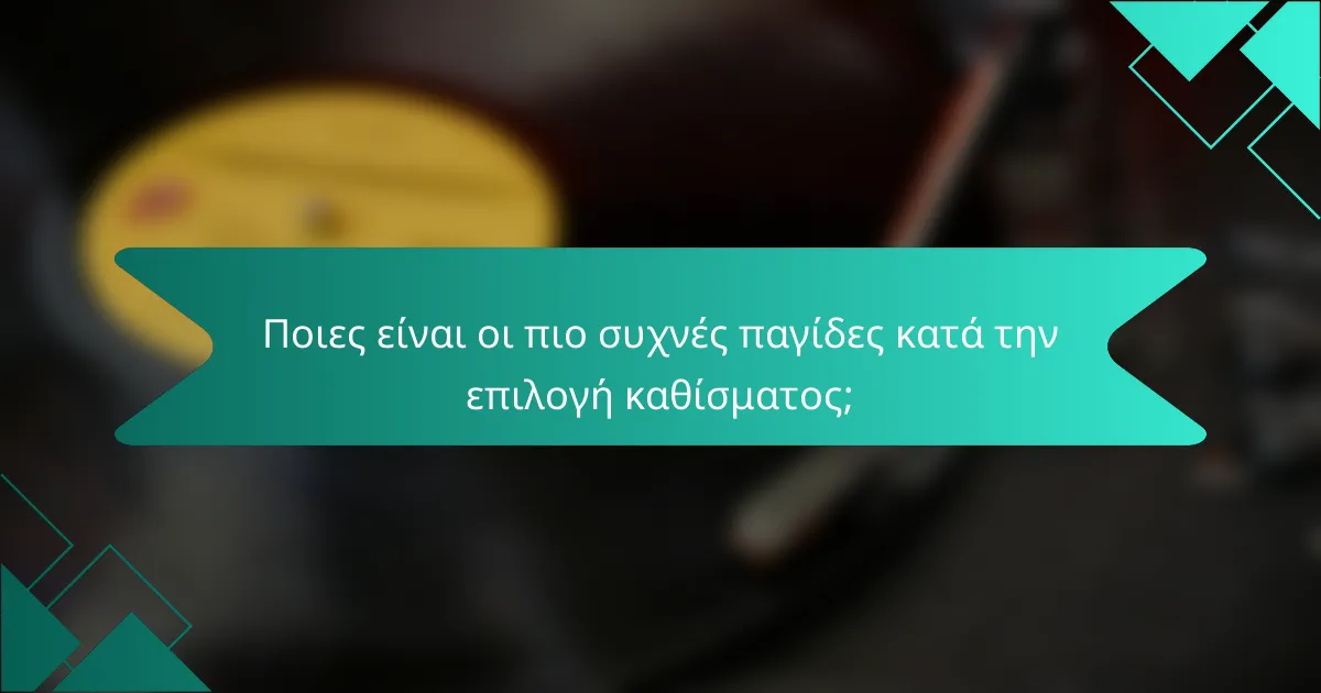 Ποιες είναι οι πιο συχνές παγίδες κατά την επιλογή καθίσματος;