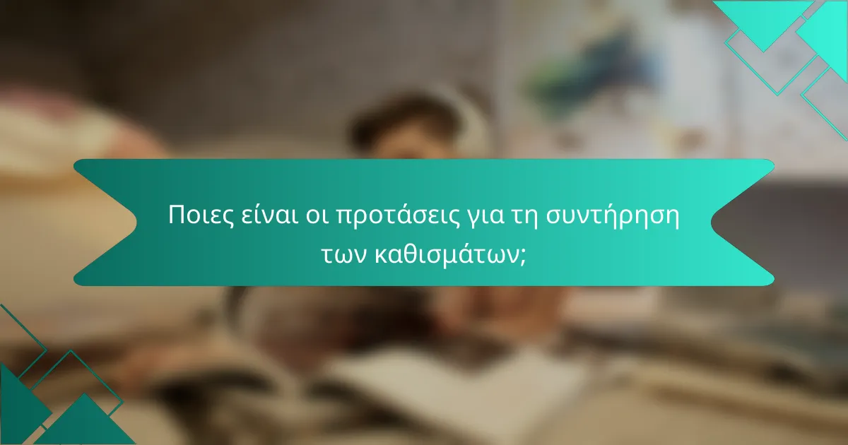 Ποιες είναι οι προτάσεις για τη συντήρηση των καθισμάτων;